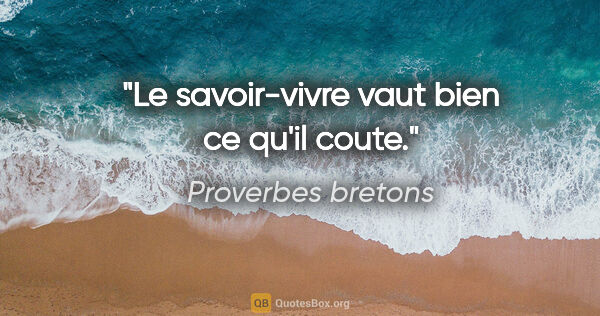 Proverbes bretons citation: "Le savoir-vivre vaut bien ce qu'il coute."