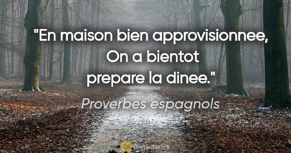 Proverbes espagnols citation: "En maison bien approvisionnee,  On a bientot prepare la dinee."