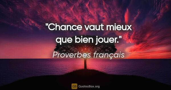 Proverbes français citation: "Chance vaut mieux que bien jouer."