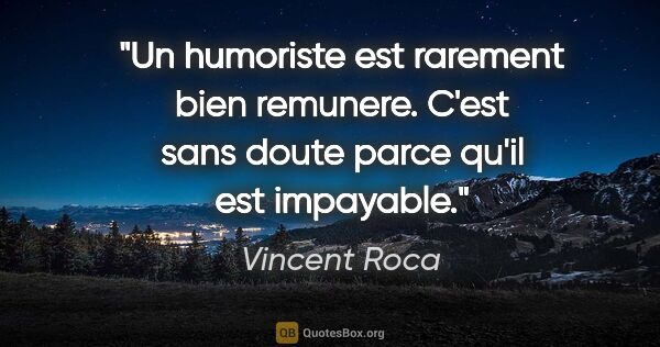 Vincent Roca citation: "Un humoriste est rarement bien remunere. C'est sans doute..."
