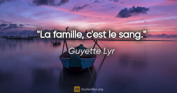 Guyette Lyr citation: "La famille, c'est le sang."