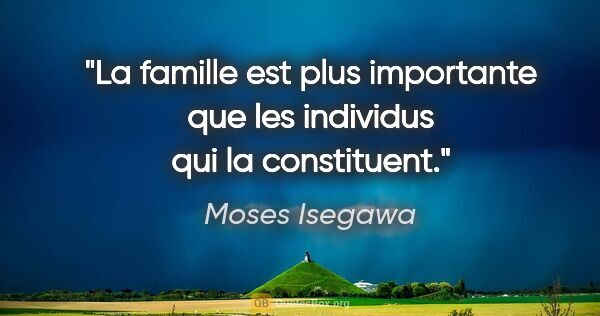 Moses Isegawa citation: "La famille est plus importante que les individus qui la..."