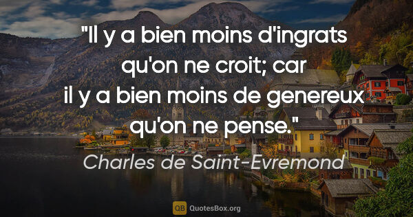 Charles de Saint-Evremond citation: "Il y a bien moins d'ingrats qu'on ne croit; car il y a bien..."