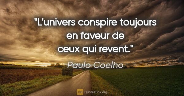Paulo Coelho citation: "L'univers conspire toujours en faveur de ceux qui revent."