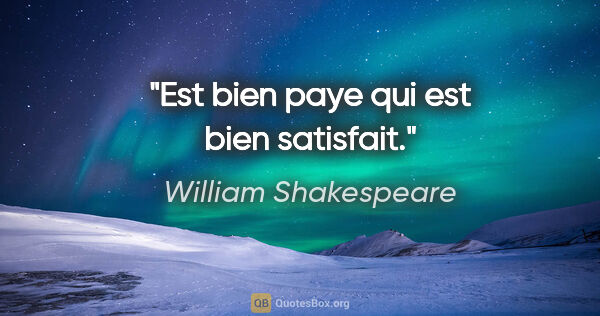 William Shakespeare citation: "Est bien paye qui est bien satisfait."