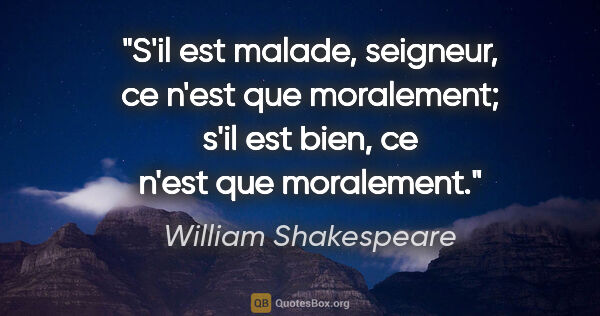 William Shakespeare citation: "S'il est malade, seigneur, ce n'est que moralement; s'il est..."