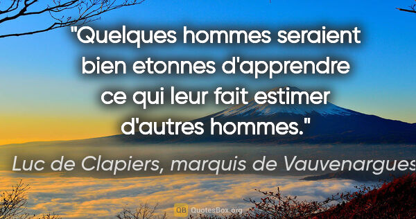Luc de Clapiers, marquis de Vauvenargues citation: "Quelques hommes seraient bien etonnes d'apprendre ce qui leur..."