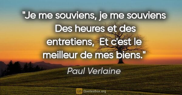 Paul Verlaine citation: "Je me souviens, je me souviens  Des heures et des entretiens, ..."