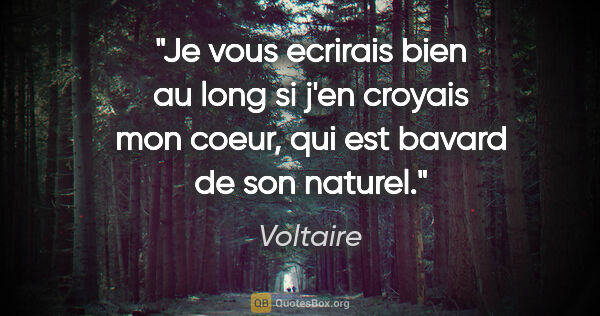 Voltaire citation: "Je vous ecrirais bien au long si j'en croyais mon coeur, qui..."