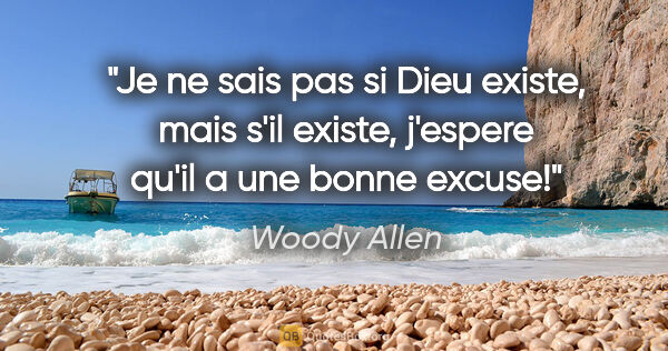 Woody Allen citation: "Je ne sais pas si Dieu existe, mais s'il existe, j'espere..."