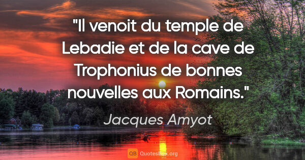 Jacques Amyot citation: "Il venoit du temple de Lebadie et de la cave de Trophonius de..."