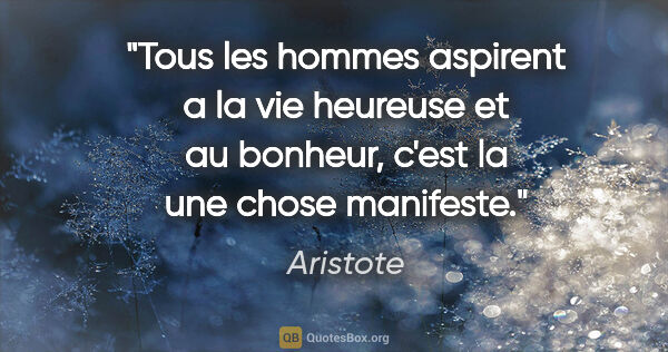 Aristote citation: "Tous les hommes aspirent a la vie heureuse et au bonheur,..."