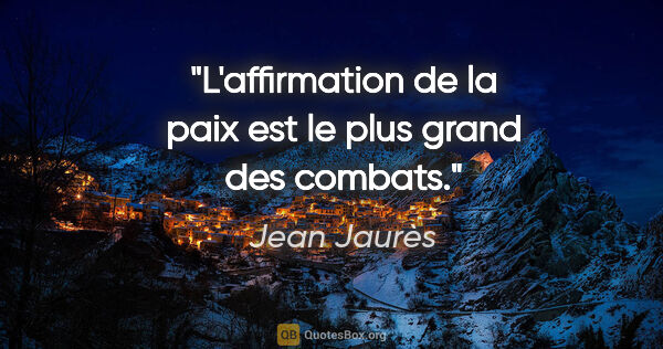 Jean Jaurès citation: "L'affirmation de la paix est le plus grand des combats."