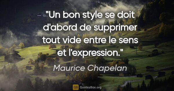 Maurice Chapelan citation: "Un bon style se doit d'abord de supprimer tout vide entre le..."