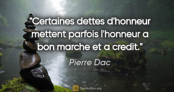 Pierre Dac citation: "Certaines dettes d'honneur mettent parfois l'honneur a bon..."
