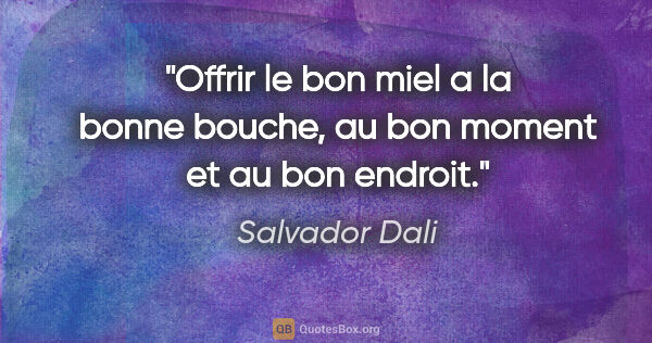 Salvador Dali citation: "Offrir le bon miel a la bonne bouche, au bon moment et au bon..."