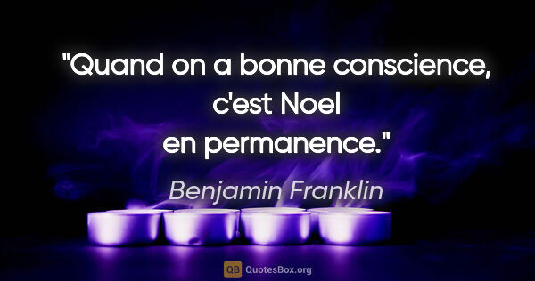 Benjamin Franklin citation: "Quand on a bonne conscience, c'est Noel en permanence."