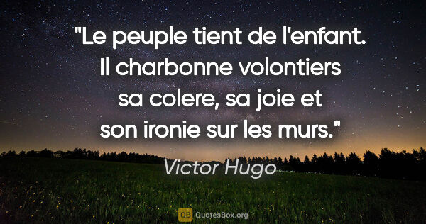 Victor Hugo citation: "Le peuple tient de l'enfant. Il charbonne volontiers sa..."