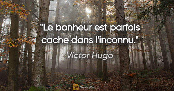 Victor Hugo citation: "Le bonheur est parfois cache dans l'inconnu."