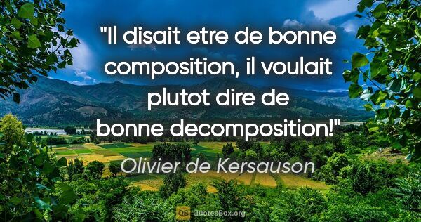 Olivier de Kersauson citation: "Il disait etre de bonne composition, il voulait plutot dire de..."