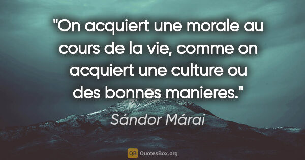Sándor Márai citation: "On acquiert une morale au cours de la vie, comme on acquiert..."