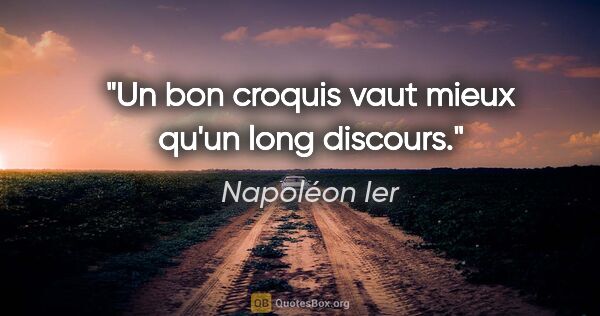 Napoléon Ier citation: "Un bon croquis vaut mieux qu'un long discours."