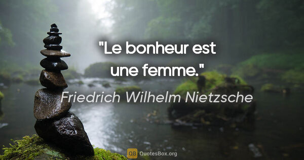 Friedrich Wilhelm Nietzsche citation: "Le bonheur est une femme."