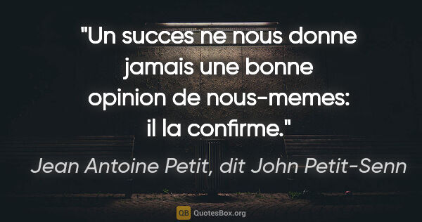 Jean Antoine Petit, dit John Petit-Senn citation: "Un succes ne nous donne jamais une bonne opinion de..."