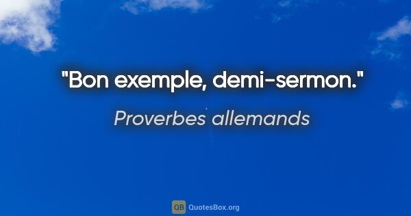 Proverbes allemands citation: "Bon exemple, demi-sermon."