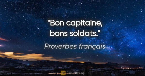 Proverbes français citation: "Bon capitaine, bons soldats."