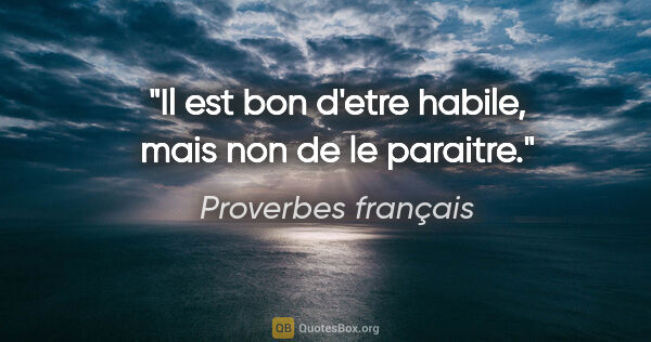 Proverbes français citation: "Il est bon d'etre habile, mais non de le paraitre."