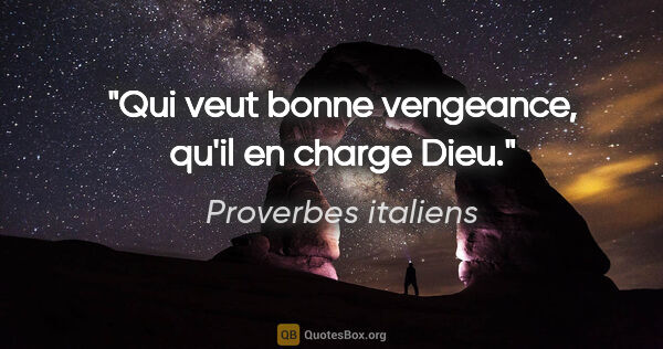 Proverbes italiens citation: "Qui veut bonne vengeance, qu'il en charge Dieu."