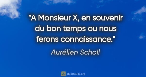 Aurélien Scholl citation: "A Monsieur X, en souvenir du bon temps ou nous ferons..."