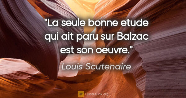 Louis Scutenaire citation: "La seule bonne etude qui ait paru sur Balzac est son oeuvre."