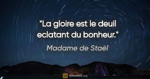 Madame de Staël citation: "La gloire est le deuil eclatant du bonheur."