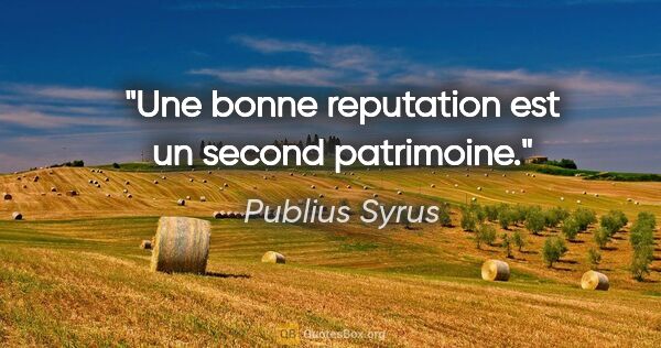Publius Syrus citation: "Une bonne reputation est un second patrimoine."