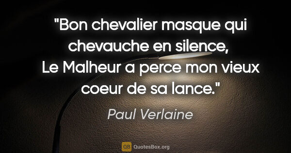 Paul Verlaine citation: "Bon chevalier masque qui chevauche en silence,  Le Malheur a..."