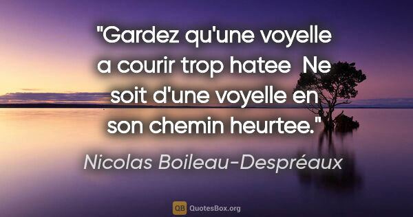 Nicolas Boileau-Despréaux citation: "Gardez qu'une voyelle a courir trop hatee  Ne soit d'une..."