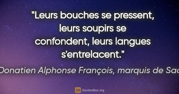 Donatien Alphonse François, marquis de Sade citation: "Leurs bouches se pressent, leurs soupirs se confondent, leurs..."