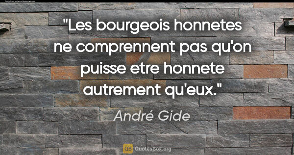 André Gide citation: "Les bourgeois honnetes ne comprennent pas qu'on puisse etre..."