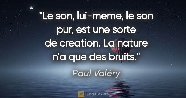 Paul Valéry citation: "Le son, lui-meme, le son pur, est une sorte de creation. La..."