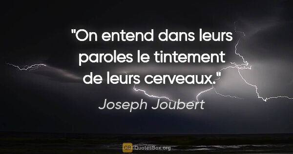 Joseph Joubert citation: "On entend dans leurs paroles le tintement de leurs cerveaux."