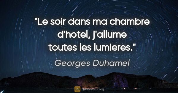 Georges Duhamel citation: "Le soir dans ma chambre d'hotel, j'allume toutes les lumieres."