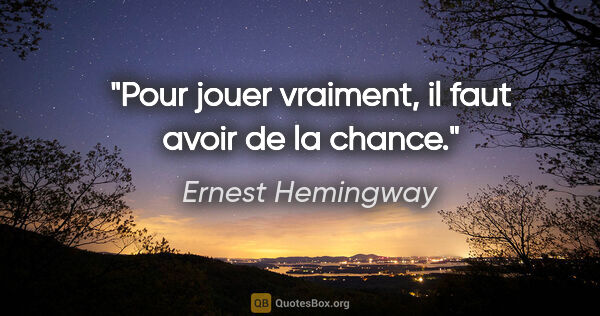Ernest Hemingway citation: "Pour jouer vraiment, il faut avoir de la chance."