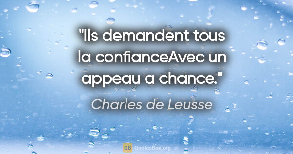 Charles de Leusse citation: "Ils demandent tous la confianceAvec un appeau a chance."