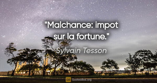 Sylvain Tesson citation: "Malchance: impot sur la fortune."