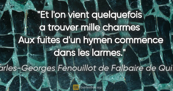 Charles-Georges Fenouillot de Falbaire de Quingey citation: "Et l'on vient quelquefois a trouver mille charmes  Aux fuites..."