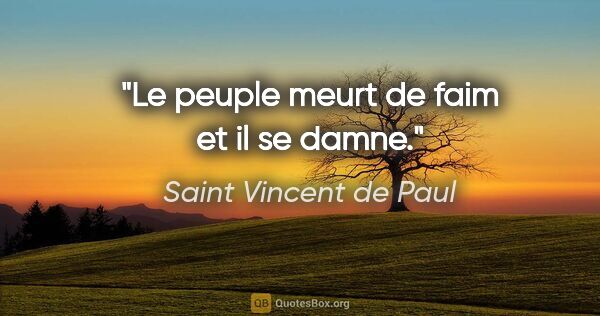 Saint Vincent de Paul citation: "Le peuple meurt de faim et il se damne."
