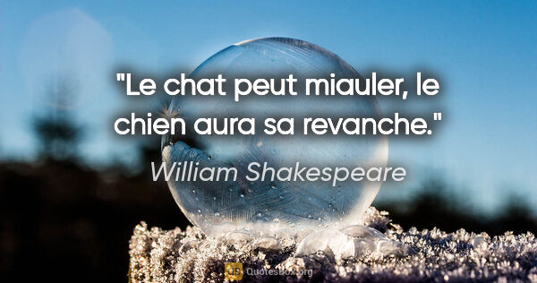 William Shakespeare citation: "Le chat peut miauler, le chien aura sa revanche."