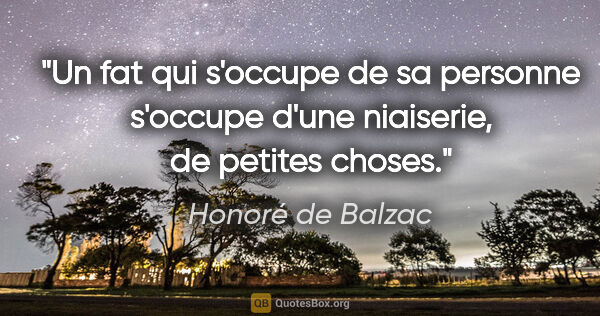 Honoré de Balzac citation: "Un fat qui s'occupe de sa personne s'occupe d'une niaiserie,..."